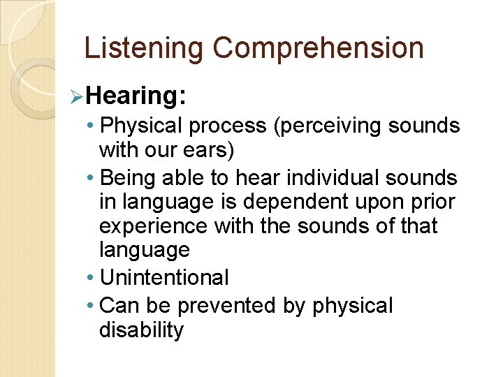 Listening Comprehension ØHearing: • Physical process (perceiving sounds with our ears) • Being able