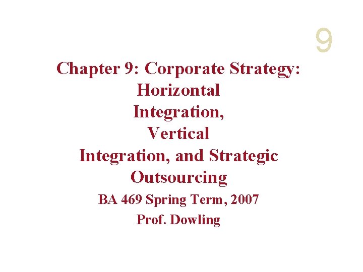 Chapter 9: Corporate Strategy: Horizontal Integration, Vertical Integration, and Strategic Outsourcing BA 469 Spring