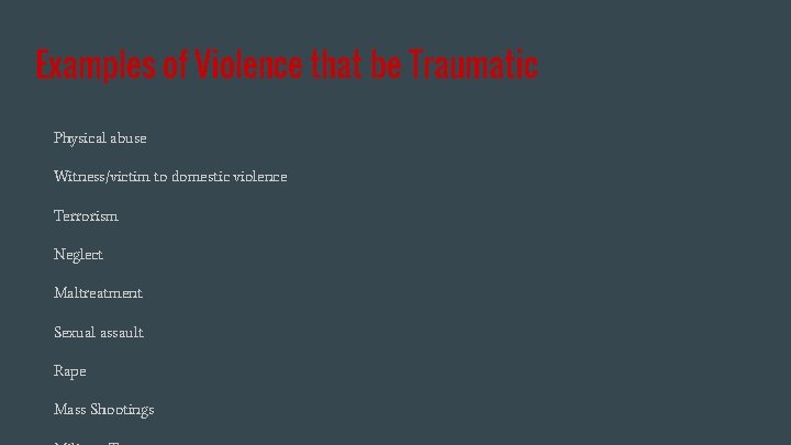 Examples of Violence that be Traumatic Physical abuse Witness/victim to domestic violence Terrorism Neglect