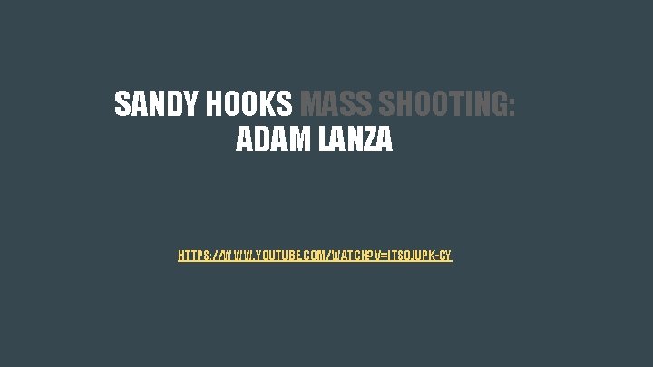 SANDY HOOKS MASS SHOOTING: ADAM LANZA HTTPS: //WWW. YOUTUBE. COM/WATCH? V=ITSOJUPK-CY 