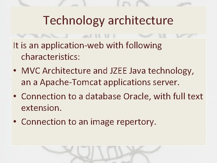 Technology architecture It is an application-web with following characteristics: • MVC Architecture and JZEE