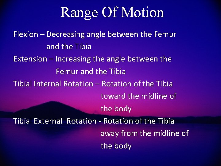 Range Of Motion Flexion – Decreasing angle between the Femur and the Tibia Extension