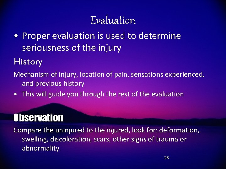 Evaluation • Proper evaluation is used to determine seriousness of the injury History Mechanism