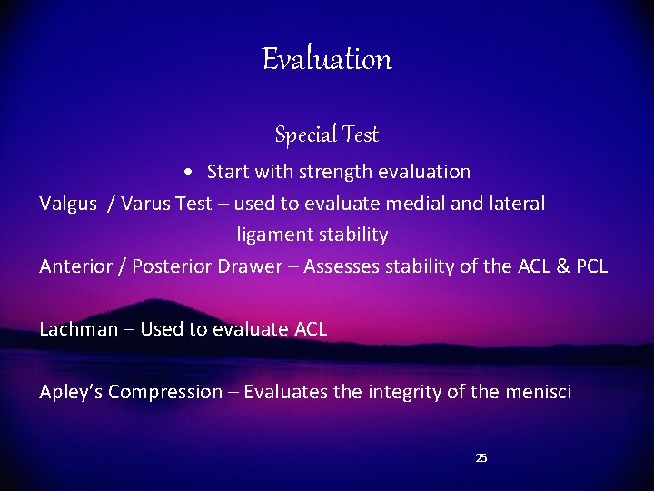 Evaluation Special Test • Start with strength evaluation Valgus / Varus Test – used