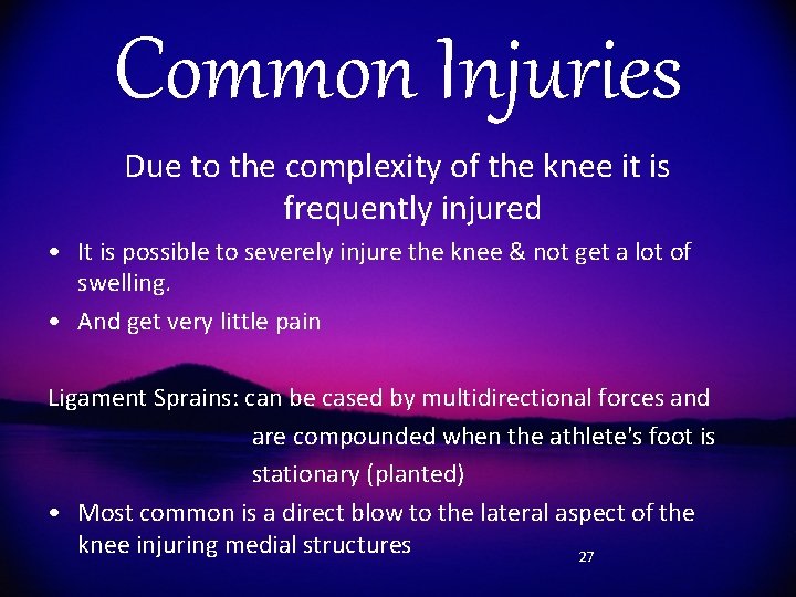 Common Injuries Due to the complexity of the knee it is frequently injured •