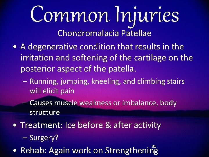 Common Injuries Chondromalacia Patellae • A degenerative condition that results in the irritation and