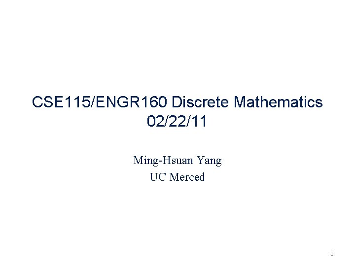 CSE 115/ENGR 160 Discrete Mathematics 02/22/11 Ming-Hsuan Yang UC Merced 1 