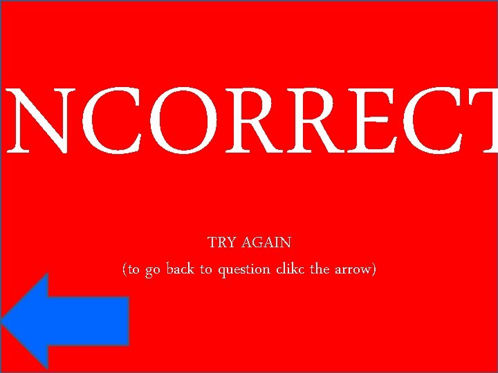 INCORRECT TRY AGAIN (to go back to question clikc the arrow) 