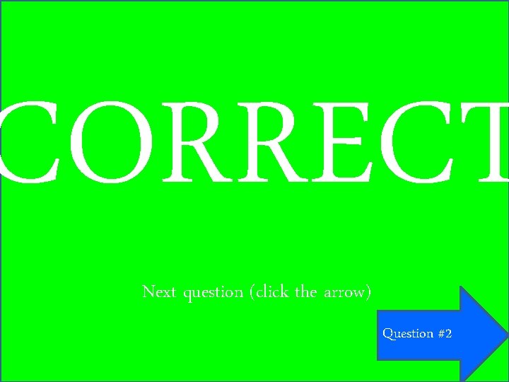 CORRECT Next question (click the arrow) Question #2 