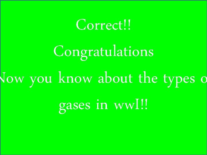 Correct!! Congratulations Now you know about the types o gases in ww. I!! 