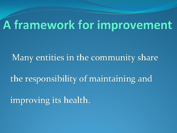 A framework for improvement Many entities in the community share the responsibility of maintaining