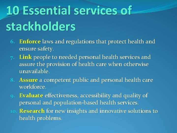 10 Essential services of stackholders 6. Enforce laws and regulations that protect health and
