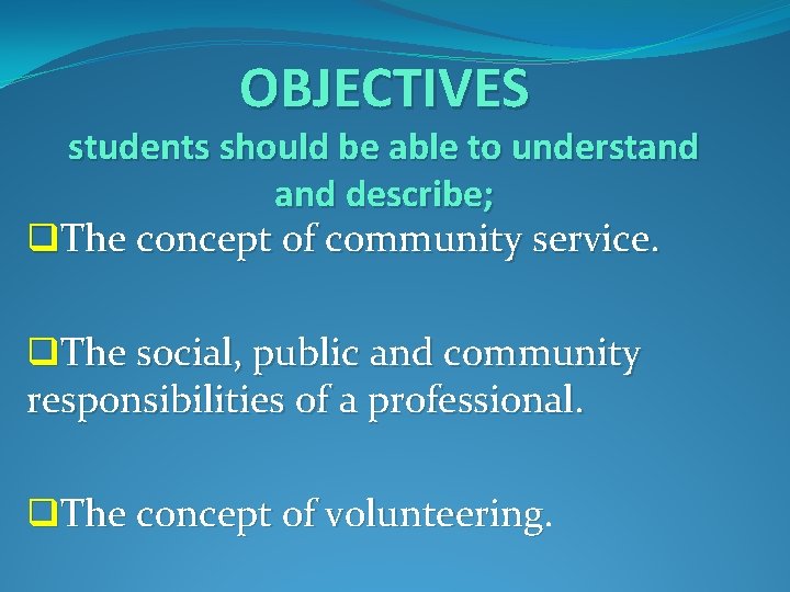 OBJECTIVES students should be able to understand describe; q. The concept of community service.