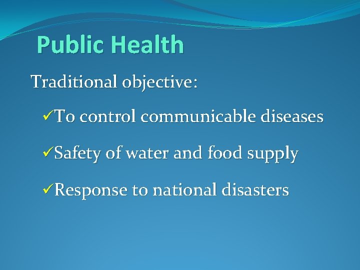 Public Health Traditional objective: üTo control communicable diseases üSafety of water and food supply