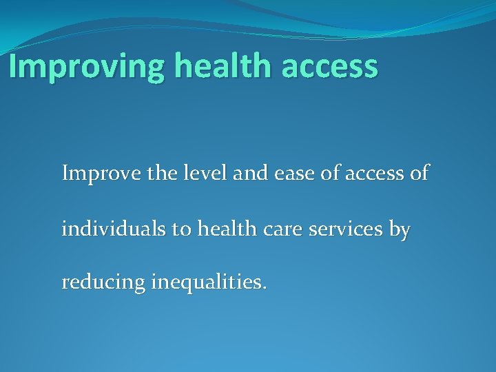 Improving health access Improve the level and ease of access of individuals to health
