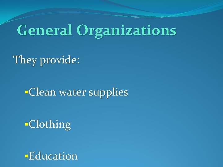 General Organizations They provide: §Clean water supplies §Clothing §Education 