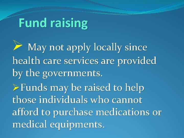 Fund raising Ø May not apply locally since health care services are provided by