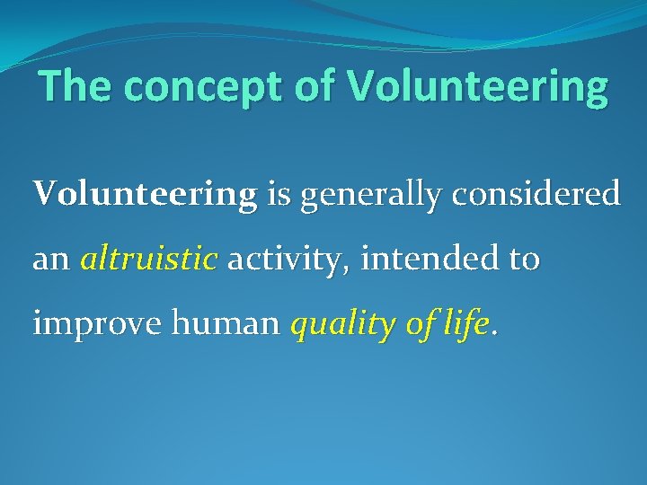 The concept of Volunteering is generally considered an altruistic activity, intended to improve human