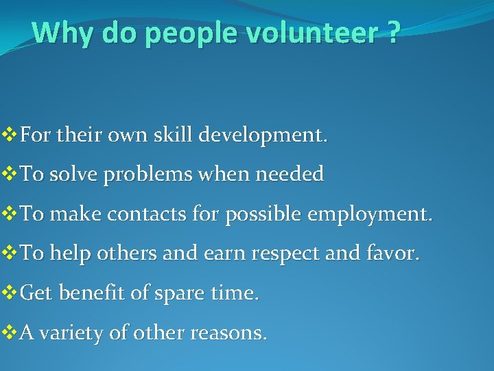 Why do people volunteer ? v. For their own skill development. v. To solve