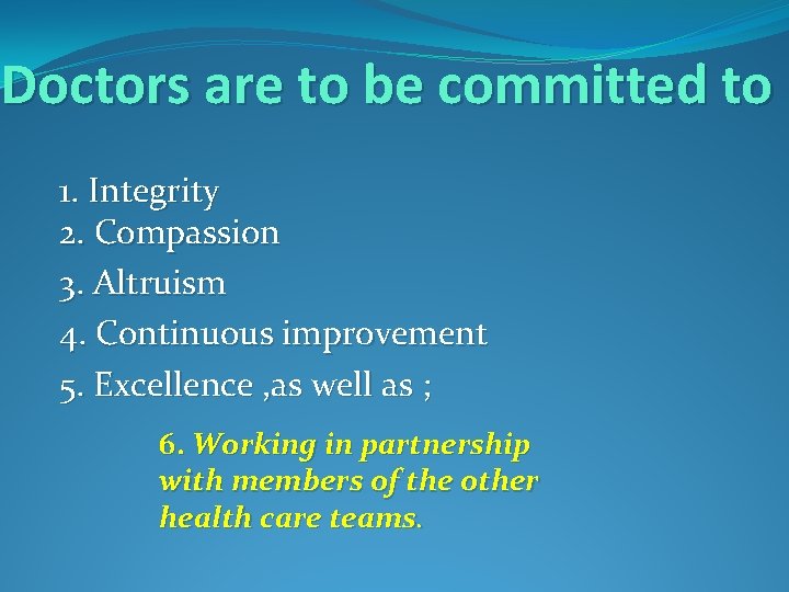 Doctors are to be committed to 1. Integrity 2. Compassion 3. Altruism 4. Continuous