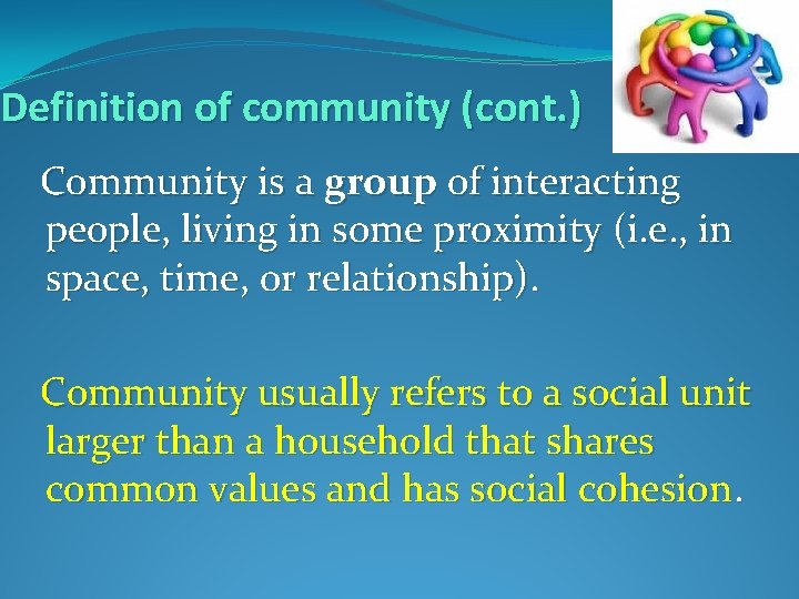 Definition of community (cont. ) Community is a group of interacting people, living in