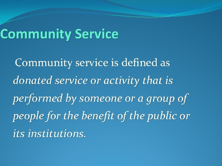 Community Service Community service is defined as donated service or activity that is performed