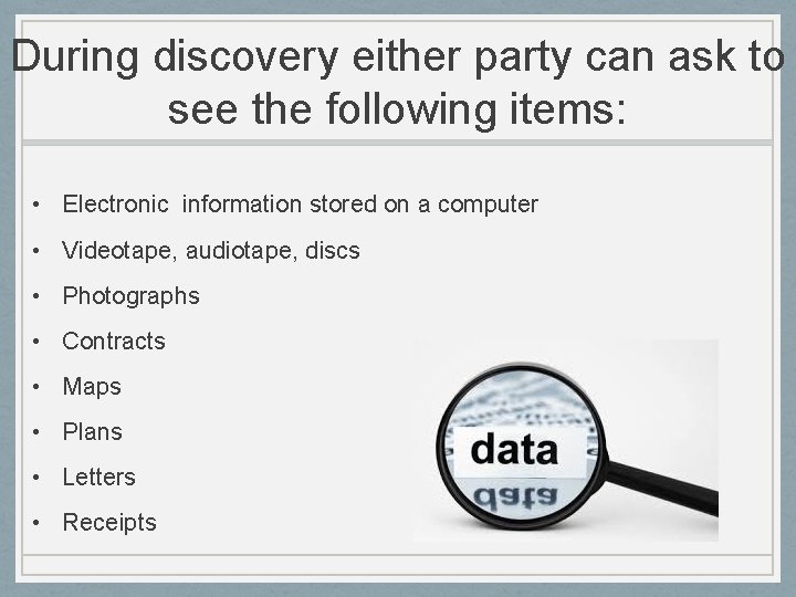 During discovery either party can ask to see the following items: • Electronic information During discovery either party can ask to see the following items: • Electronic information