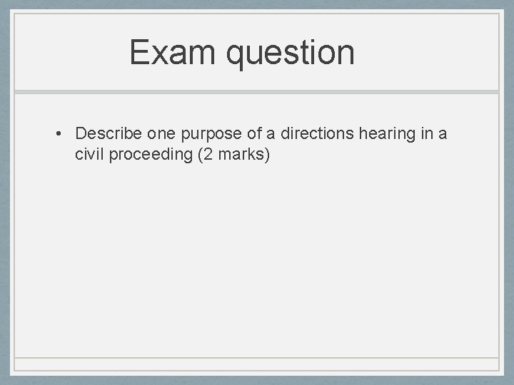 Exam question • Describe one purpose of a directions hearing in a civil proceeding Exam question • Describe one purpose of a directions hearing in a civil proceeding