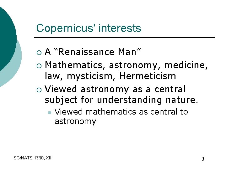 Copernicus' interests A “Renaissance Man” ¡ Mathematics, astronomy, medicine, law, mysticism, Hermeticism ¡ Viewed