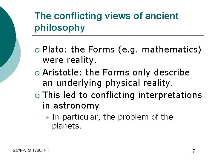 The conflicting views of ancient philosophy Plato: the Forms (e. g. mathematics) were reality.