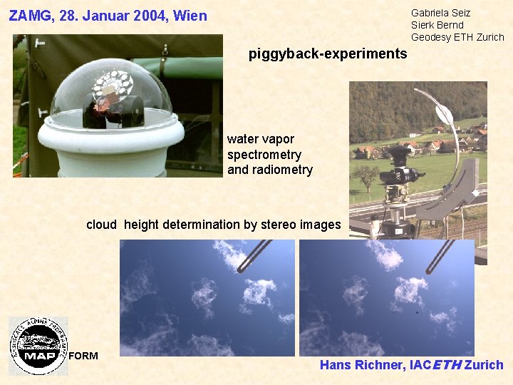 Gabriela Seiz Sierk Bernd Geodesy ETH Zurich ZAMG, 28. Januar 2004, Wien piggyback-experiments water