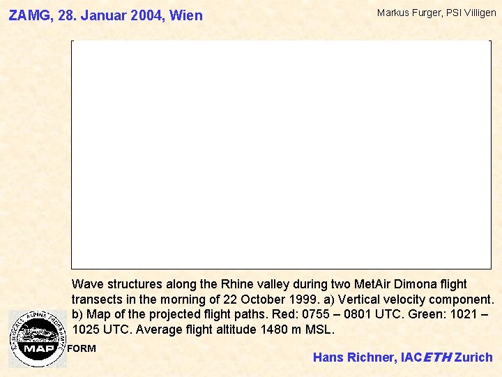ZAMG, 28. Januar 2004, Wien Markus Furger, PSI Villigen Wave structures along the Rhine ZAMG, 28. Januar 2004, Wien Markus Furger, PSI Villigen Wave structures along the Rhine