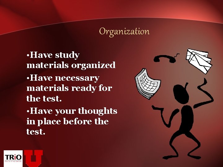 Organization • Have study materials organized • Have necessary materials ready for the test.