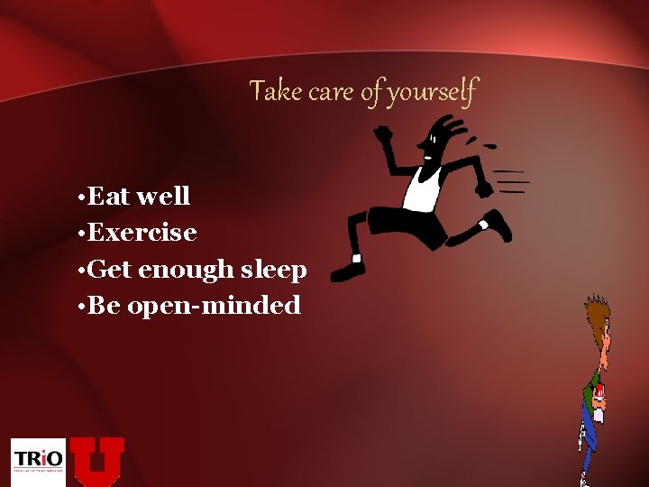 Take care of yourself • Eat well • Exercise • Get enough sleep •