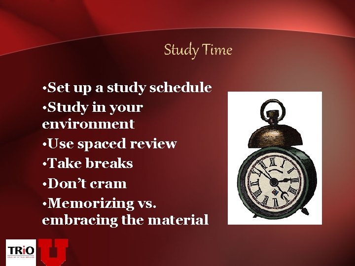 Study Time • Set up a study schedule • Study in your environment •