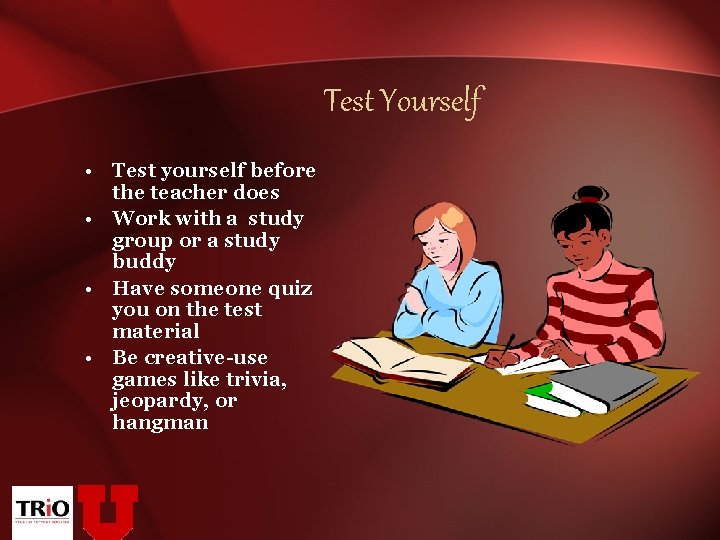 Test Yourself • Test yourself before the teacher does • Work with a study