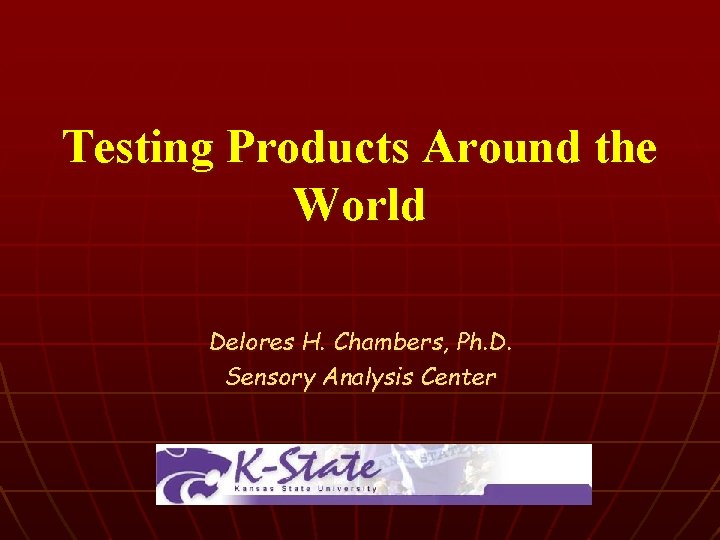 Testing Products Around the World Delores H. Chambers, Ph. D. Sensory Analysis Center 