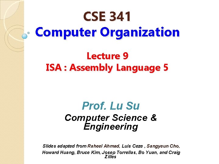 CSE 341 Computer Organization Lecture 9 ISA : Assembly Language 5 Prof. Lu Su