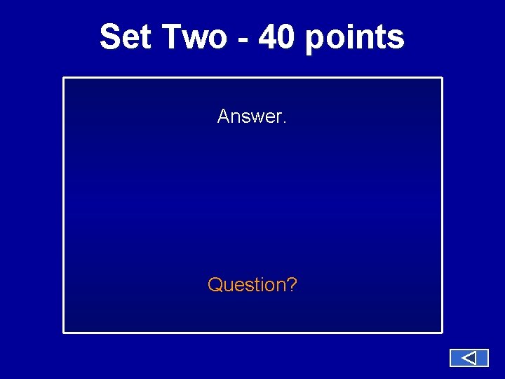 Set Two - 40 points Answer. Question? 