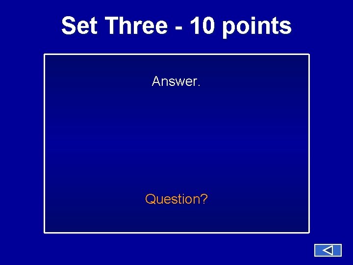 Set Three - 10 points Answer. Question? 