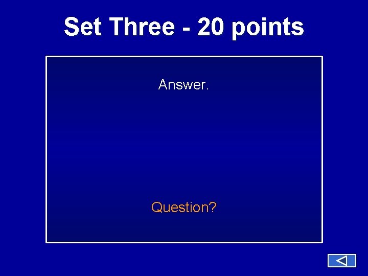 Set Three - 20 points Answer. Question? 