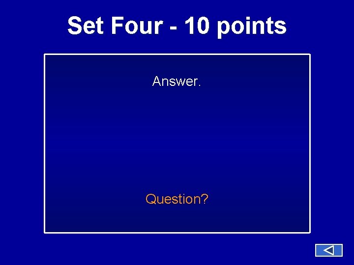 Set Four - 10 points Answer. Question? 