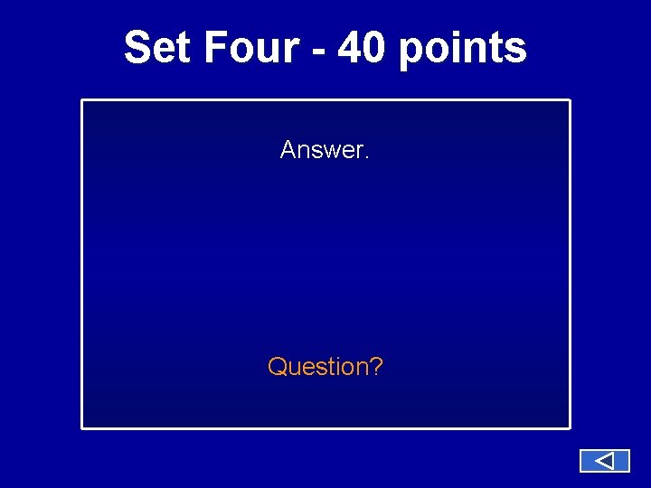 Set Four - 40 points Answer. Question? 