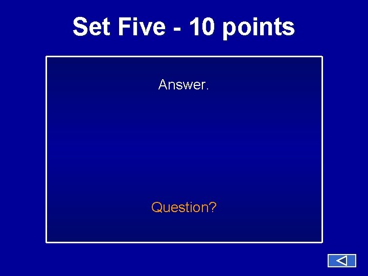 Set Five - 10 points Answer. Question? 