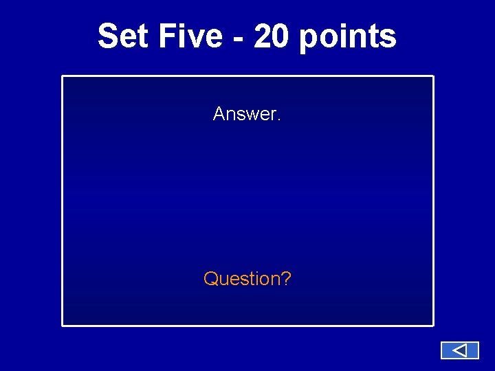 Set Five - 20 points Answer. Question? 