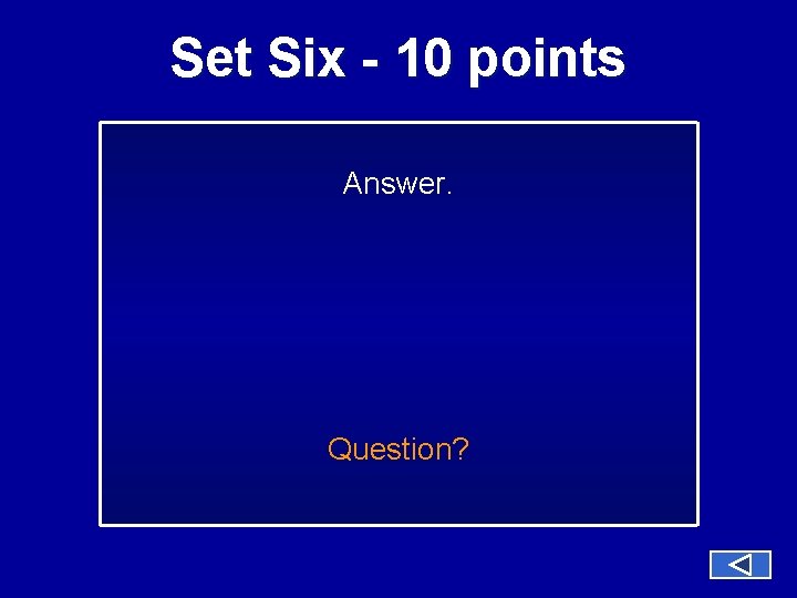 Set Six - 10 points Answer. Question? 