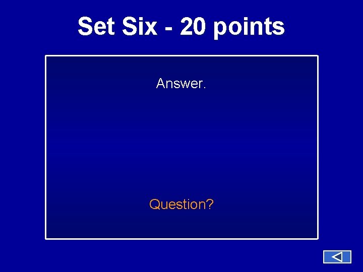 Set Six - 20 points Answer. Question? 