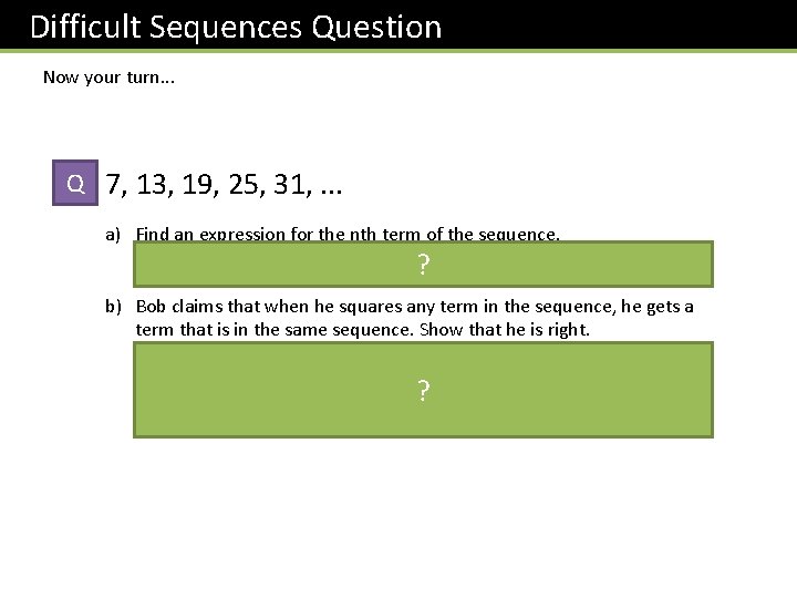Difficult Sequences Question Now your turn. . . Q 7, 13, 19, 25, 31,