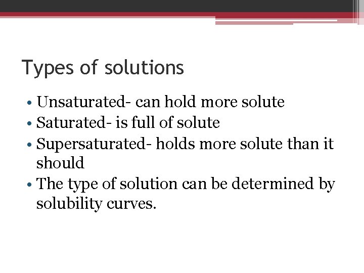 Types of solutions • Unsaturated- can hold more solute • Saturated- is full of