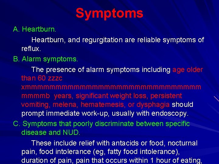 Symptoms A. Heartburn, and regurgitation are reliable symptoms of reflux. B. Alarm symptoms. The